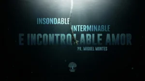 El Amor Insondable, Interminable e Incontrolable de Dios