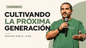 Cultivando la Próxima Generación: Una Responsabilidad de Toda la Iglesia